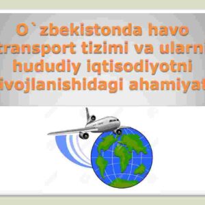 O`zbekistonda havo transport tizimi va ularni hududiy iqtisodiyotni rivojlanishidagi ahamiyati