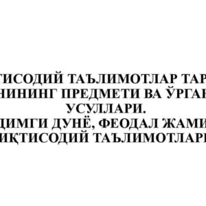 “Iqtisodiy ta'limotlar tarixi” fanining predmeti va o’rganish usullari. Qadimgi dunyo, feodal jamiyati iqtisodiy ta'limotlari