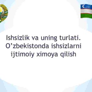 Ishsizlik va uning turlati. O’zbekistonda ishsizlarni ijtimoiy ximoya qilish