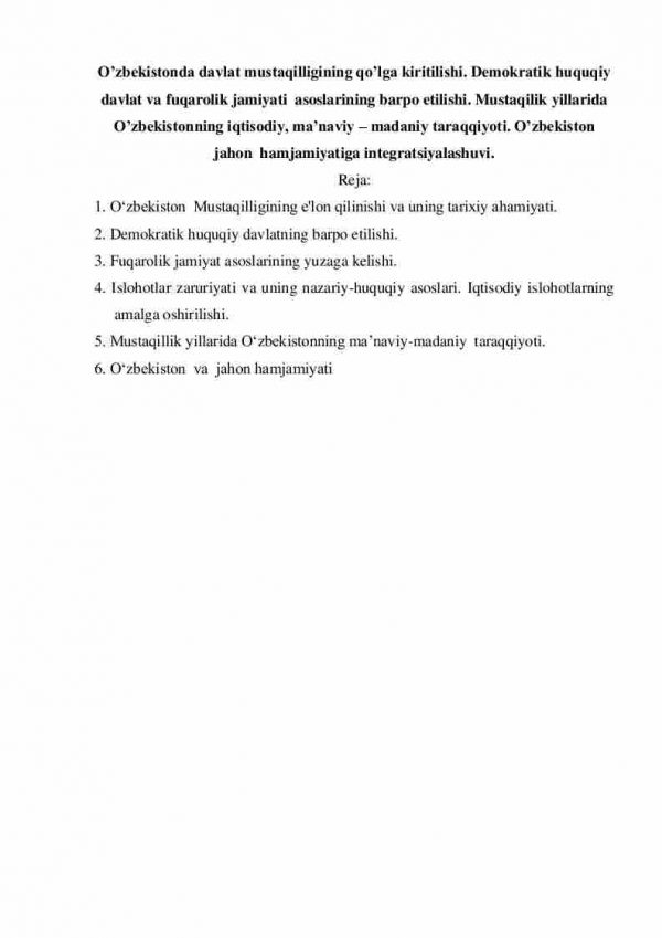 O'zbekistonda davlat mustaqilligining qo'lga kiritilishi. Demokratik huquqiy davlat va fuqarolik jamiyati  asoslarining barpo etilishi. Mustaqilik yillarida O’zbekistonning iqtisodiy, ma’naviy – madaniy taraqqiyoti