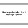 Maktabgacha ta'lim tizimi: Yaponiya tajribasi