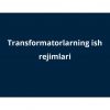 Transformatorlarning ish rejimlari