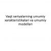 Vaqt seriyalarning umumiy xarakteristikalari va umumiy modellari