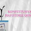 Konstitusiya –  hayotimiz qomusi