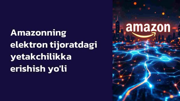 Amazonning elektron tijoratdagi yetakchilikka erishish yo'li