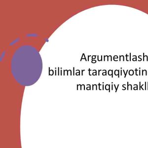 Argumentlash va bilimlar taraqqiyotining mantiqiy shakllari