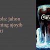 Coca-cola: jahon brendining ajoyib sayohati