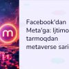 Facebookdan Metaga: Ijtimoiy tarmoqdan metaverse sari