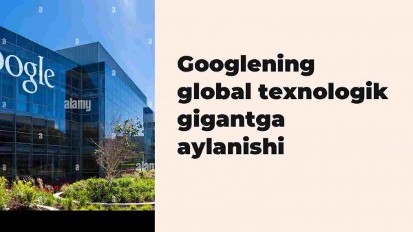 Googlening global texnologik gigantga aylanishi