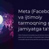 Meta (Facebook) va ijtimoiy tarmoqning global jamiyatga ta'siri