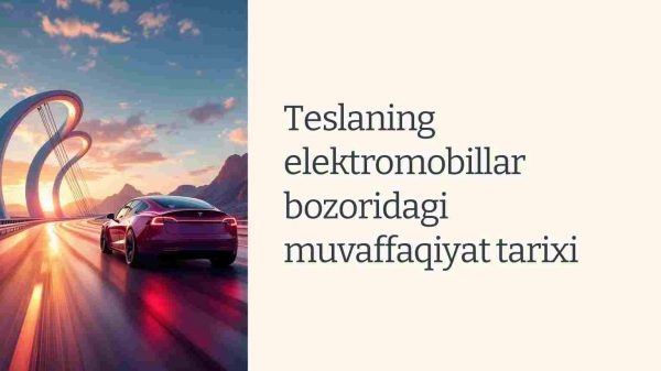 Teslaning elektromobillar bozoridagi muvaffaqiyat tarixi