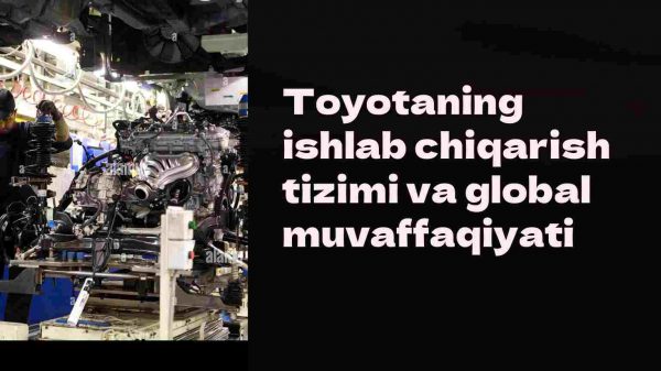 Toyotaning ishlab chiqarish tizimi va global muvaffaqiyati