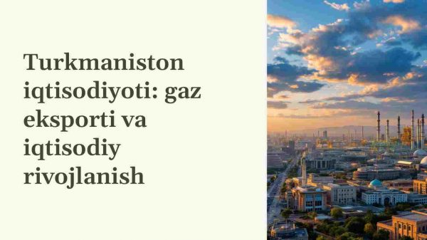 Turkmaniston iqtisodiyoti: gaz eksporti va iqtisodiy rivojlanish