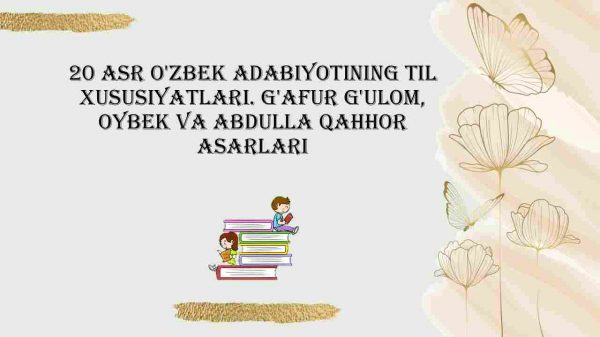 20 asr o'zbek adabiyotining til xususiyatlari. G’afur G’ulom, Oybek va Abdulla Qahhor asarlari