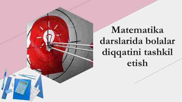 Matematika darslarida bolalar diqqatini tashkil etish