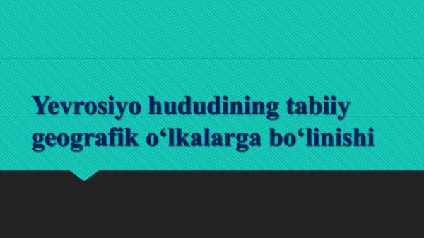 Yevrosiyo hududining tabiiy geografik o'lkalarga bo'linishi