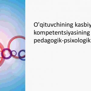 O'qituvchining kasbiy kompetentsiyasining pedagogik-psixologik tuzilishi