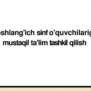 Boshlang'ich sinf o'quvchilariga mustaqil ta'lim tashkil qilish
