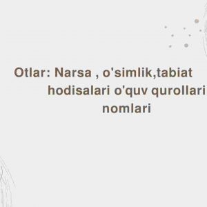 Otlar: Narsa , o'simlik,tabiat hodisalari o'quv qurollari nomlari