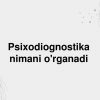 Psixodiognostika nimani o’rganadi
