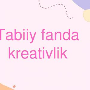Tabiiy fanda kreativlik