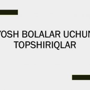 Yosh bolalar uchun topshiriqlar