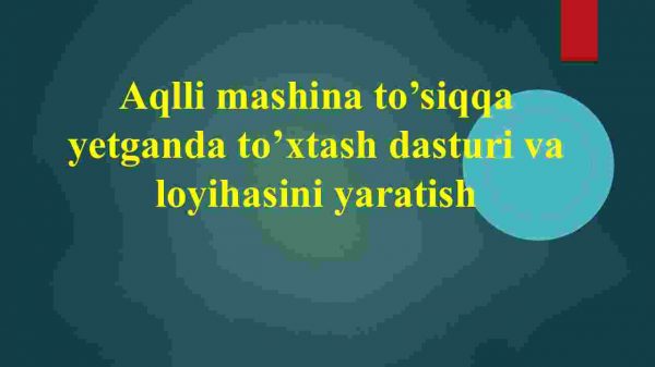 Aqlli mashina to’siqqa yetganda to’xtash dasturi va loyihasini yaratish
