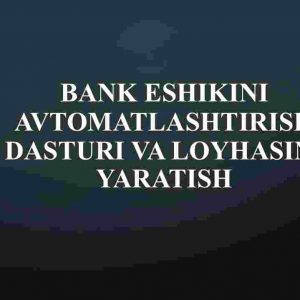 Bank eshikini avtomatlashtirish dasturi va loyhasini yaratish