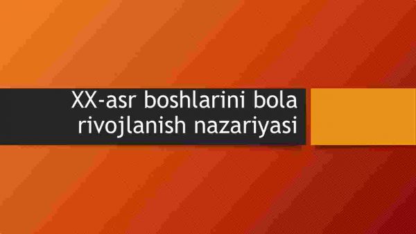 XX-asr boshlarini bola rivojlanish nazariyasi