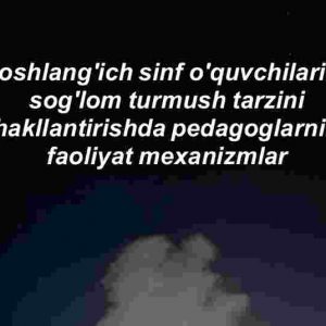 Boshlang'ich sinf o'quvchilarida sog'lom turmush tarzini shakllantirishda pedagoglarning faoliyat mexanizmlar
