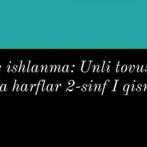 Dars ishlanma: Unli tovushlar va harflar 2-sinf I qism