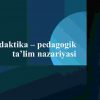 Didaktika – pedagogik ta’lim nazariyasi