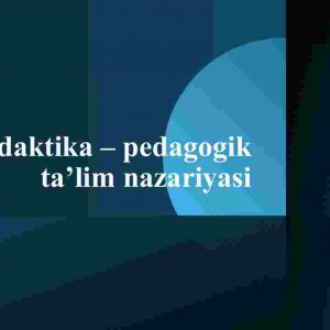 Didaktika – pedagogik ta’lim nazariyasi