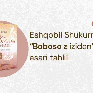 Eshqobil Shukurning “Boboso‘z izidan”​  asari tahlili