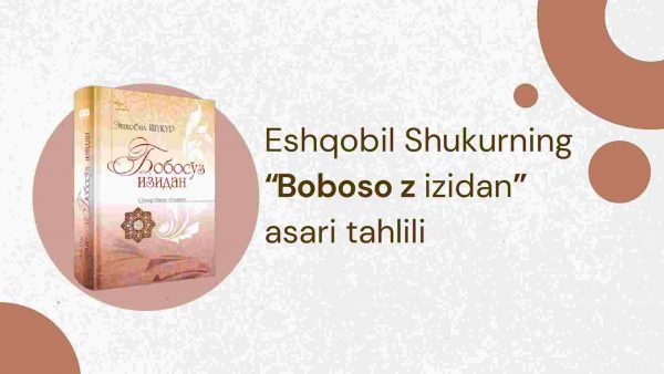 Eshqobil Shukurning “Boboso‘z izidan”​  asari tahlili