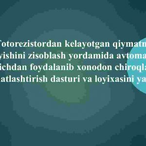 ​  Fotorezistordan kelayotgan qiymatni kamayishini zisoblash yordamida avtomat uzib ulagichdan foydalanib xonodon chiroqlarini avtomatlashtirish dasturi va loyixasini yaratish