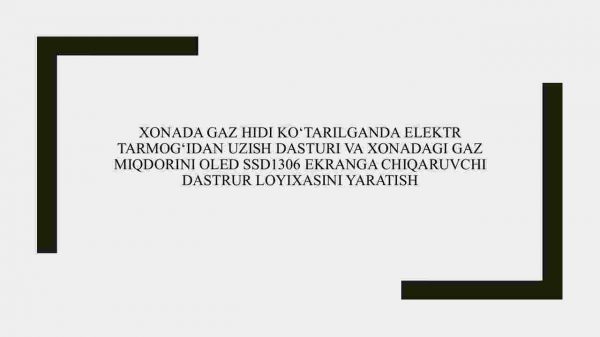 Xonada gaz hidi ko‘tarilganda elektr tarmog‘idan uzish dasturi va xonadagi gaz miqdorini OLED SSD1306 ekranga chiqaruvchi dastrur loyixasini yaratish