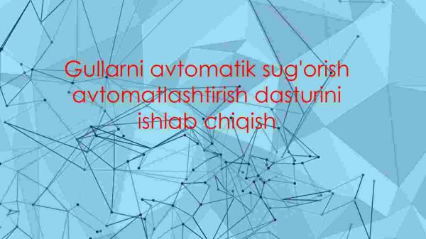Gullarni avtomatik sug'orish avtomatlashtirish dasturini ishlab chiqish