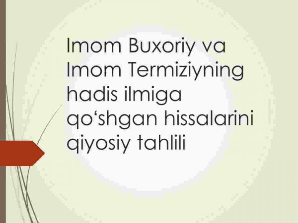 Imom Buxoriy va Imom Termiziyning hadis ilmiga qoʻshgan hissalarini qiyosiy tahlili