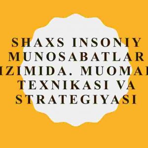 Shaxs insoniy munosabatlar tizimida. Muomala texnikasi va strategiyasi