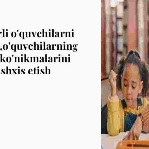 Iqtidorli o'quvchilarni o'qitish,o'quvchilarning bilim,ko'nikmalarini tashxis etish​