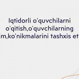 Iqtidorli o'quvchilarni o'qitish,o'quvchilarning bilim,ko'nikmalarini tashxis etish​