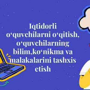 Iqtidorli oʻquvchilarni oʻqitish, oʻquvchilarning bilim,koʻnikma va malakalarini tashxis etish​