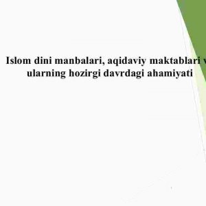 Islom dini manbalari, aqidaviy maktablari va ularning hozirgi davrdagi ahamiyati​