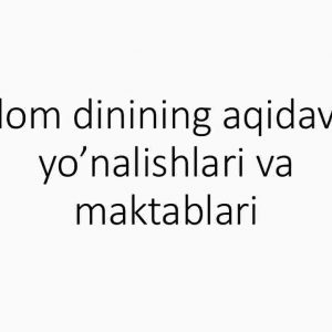 Islom dinining aqidaviy yo’nalishlari va maktablari