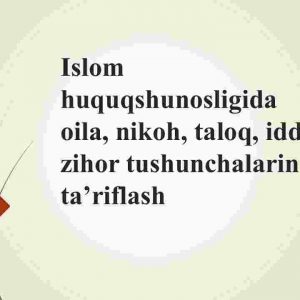 Islom huquqshunosligida oila, nikoh, taloq, idda, zihor tushunchalarini ta’riflash