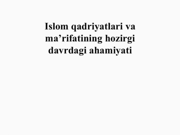 Islom qadriyatlari va ma’rifatining hozirgi​ davrdagi ahamiyati​
