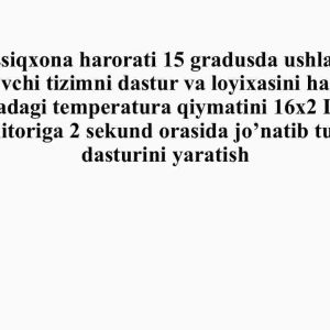 Issiqxona harorati 15 gradusda ushlab turuvchi tizimni dastur va loyixasini hamda xonadagi temperatura qiymatini 16x2 LCD monitoriga 2 sekund orasida jo’natib turish dasturini yaratish