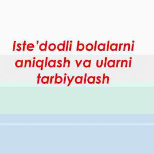 Iste’dodli bolalarni aniqlash va ularni tarbiyalash