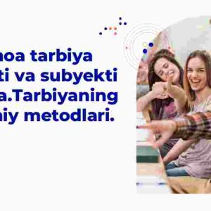 Jamoa tarbiya obyekti va subyekti sifatida.Tarbiyaning umumiy metodlari